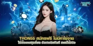 tron55 สมัครฟรี ไม่มีค่าใช้จ่าย ไม่ต้องลงทุนก่อน